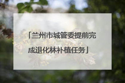 兰州市城管委提前完成退化林补植任务