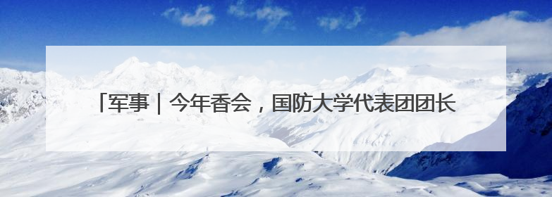 军事｜今年香会，国防大学代表团团长“三个坚持三个反对”说明了什么？
