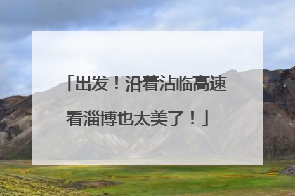 出发！沿着沾临高速看淄博也太美了！