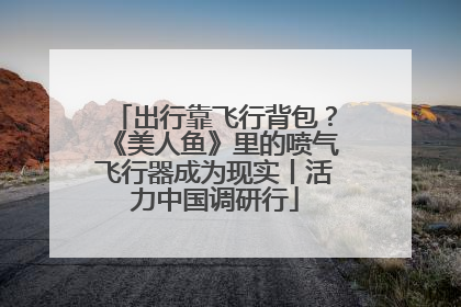 出行靠飞行背包？《美人鱼》里的喷气飞行器成为现实丨活力中国调研行