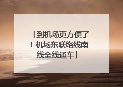 到机场更方便了！机场东联络线南线全线通车