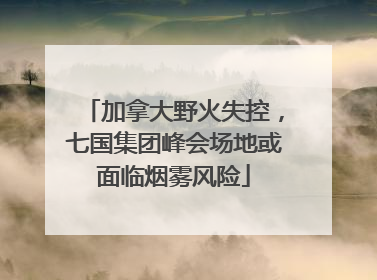 加拿大野火失控，七国集团峰会场地或面临烟雾风险