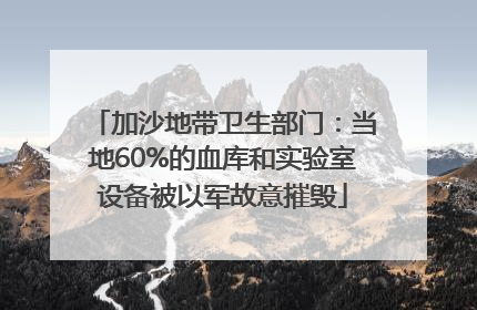 加沙地带卫生部门：当地60%的血库和实验室设备被以军故意摧毁