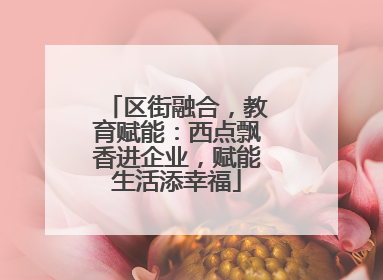 区街融合，教育赋能：西点飘香进企业，赋能生活添幸福