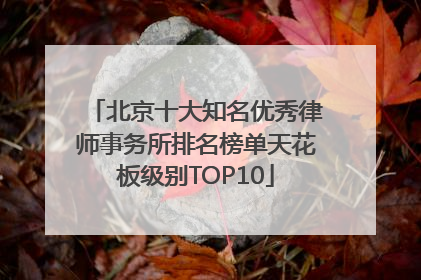 北京十大知名优秀律师事务所排名榜单天花板级别TOP10