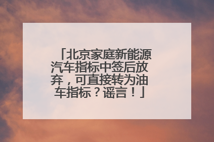 北京家庭新能源汽车指标中签后放弃，可直接转为油车指标？谣言！
