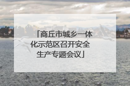 商丘市城乡一体化示范区召开安全生产专题会议