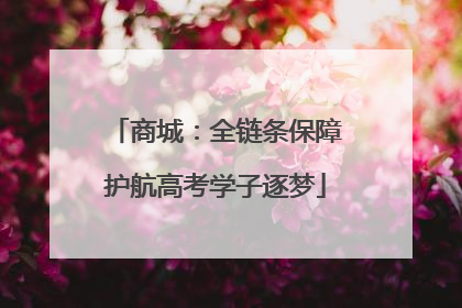 商城：全链条保障护航高考学子逐梦