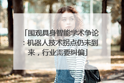 围观具身智能学术争论：机器人技术拐点仍未到来，行业需要纠偏