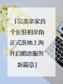完美亲家首个长驻相亲角正式落地上海开启婚恋服务新篇章