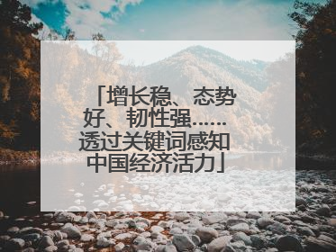 增长稳、态势好、韧性强……透过关键词感知中国经济活力