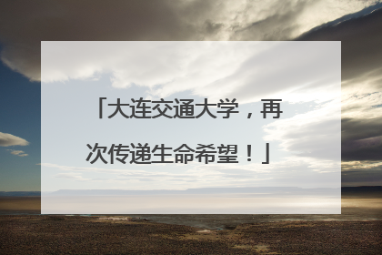 大连交通大学，再次传递生命希望！