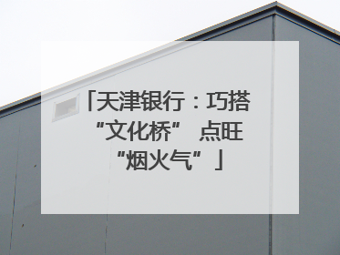 天津银行：巧搭“文化桥” 点旺“烟火气”