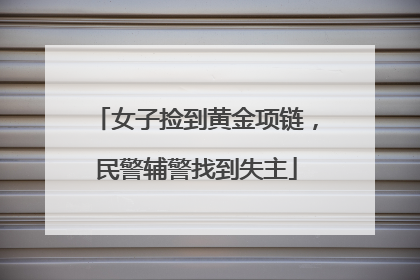 女子捡到黄金项链，民警辅警找到失主