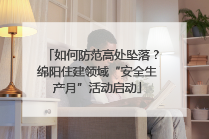 如何防范高处坠落？绵阳住建领域“安全生产月”活动启动