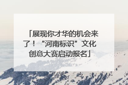 展现你才华的机会来了！“河南标识”文化创意大赛启动报名