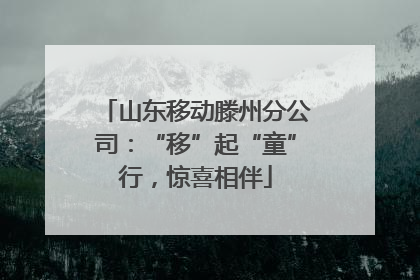 山东移动滕州分公司：“移”起“童”行，惊喜相伴