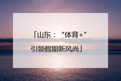 山东：“体育+”引领假期新风尚