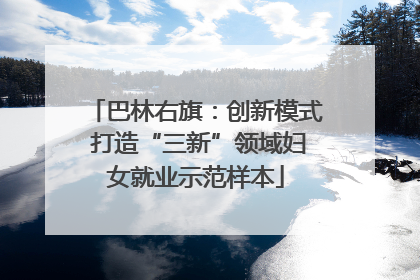 巴林右旗：创新模式 打造“三新”领域妇女就业示范样本