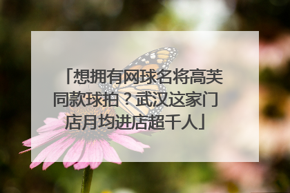 想拥有网球名将高芙同款球拍？武汉这家门店月均进店超千人