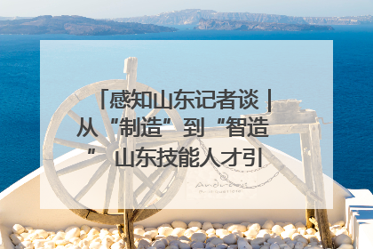 感知山东记者谈｜从“制造”到“智造” 山东技能人才引领产业升级