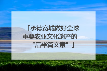 承德宽城做好全球重要农业文化遗产的“后半篇文章”