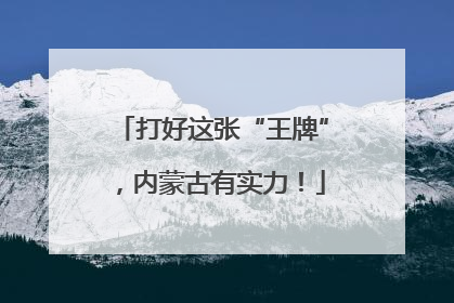 打好这张“王牌”，内蒙古有实力！