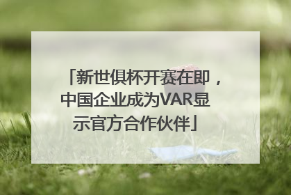 新世俱杯开赛在即,中国企业成为VAR显示官方合作伙伴