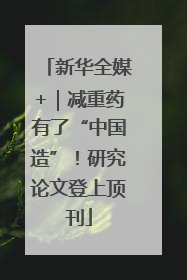 新华全媒+｜减重药有了“中国造”！研究论文登上顶刊
