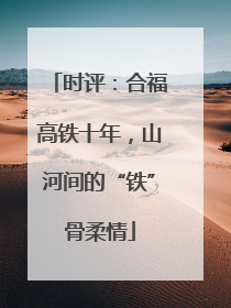 时评：合福高铁十年，山河间的“铁”骨柔情