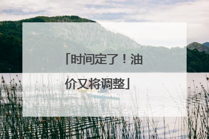 时间定了！油价又将调整