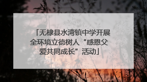 无棣县水湾镇中学开展全环境立德树人“感恩父爱共同成长”活动