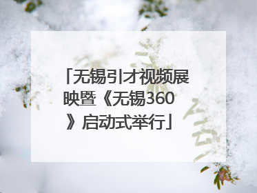 无锡引才视频展映暨《无锡360》启动式举行