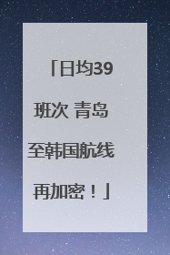 日均39班次 青岛至韩国航线再加密！