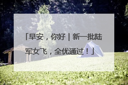 早安，你好｜新一批陆军女飞，全优通过！