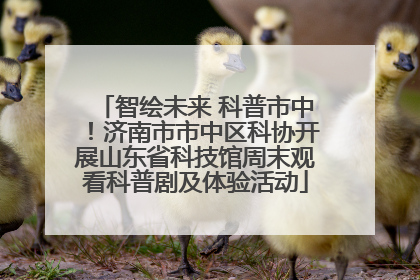 智绘未来 科普市中！济南市市中区科协开展山东省科技馆周末观看科普剧及体验活动