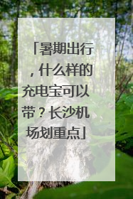 暑期出行，什么样的充电宝可以带？长沙机场划重点