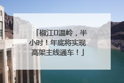 椒江⇌温岭，半小时！年底将实现高架主线通车！