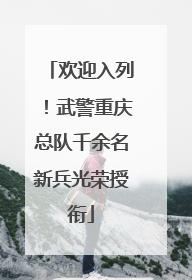 欢迎入列！武警重庆总队千余名新兵光荣授衔