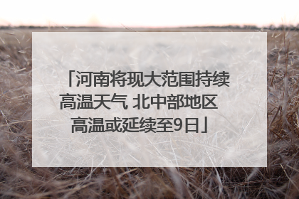 河南将现大范围持续高温天气 北中部地区高温或延续至9日