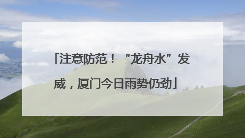 注意防范！“龙舟水”发威，厦门今日雨势仍劲