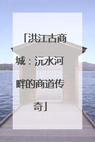 洪江古商城：沅水河畔的商道传奇