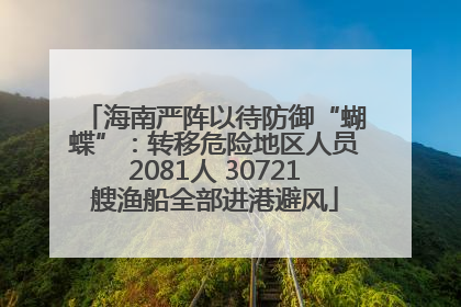 海南严阵以待防御“蝴蝶”：转移危险地区人员2081人 30721艘渔船全部进港避风