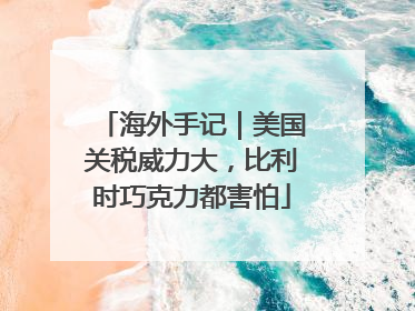 海外手记｜美国关税威力大，比利时巧克力都害怕