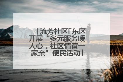 流芳社区F东区开展“多元服务暖人心，社区情谊一家亲”便民活动