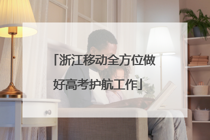 浙江移动全方位做好高考护航工作