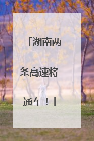 湖南两条高速将通车！