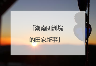 湖南团洲垸的田家新事