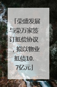 荣盛发展与荣万家签订抵偿协议，拟以物业抵债10.7亿元