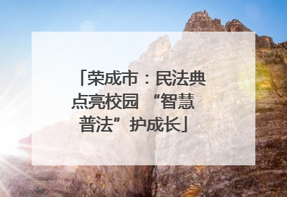 荣成市：民法典点亮校园 “智慧普法”护成长